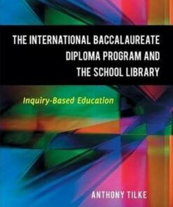 The International Baccalaureate Diploma Program and the School Library: Inquiry-Based Education - Anthony Tilke