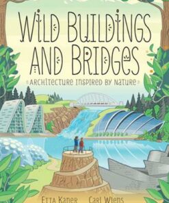 Wild Buildings And Bridges: Architecture Inspired by Nature - Etta Kaner