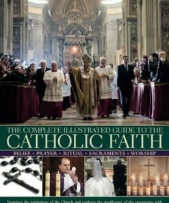 Complete Illustrated Guide to the Catholic Faith - Charles Phillips