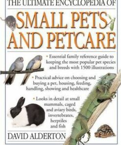 Ultimate Encyclopedia of Small Pets and Pet Care - David Alderton
