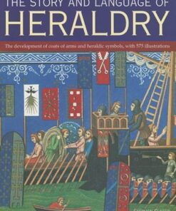 The Story and Language of Heraldry: The Development of Coats of Arms and Heraldic Symbols