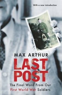 Last Post: The Final Word From Our First World War Soldiers - Max Arthur