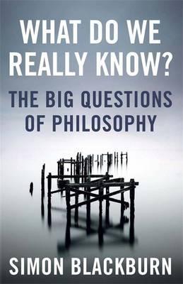 What Do We Really Know?: The Big Questions in Philosophy - Simon Blackburn
