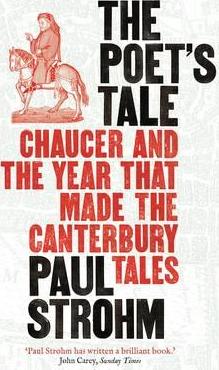 The Poet's Tale: Chaucer and the year that made The Canterbury Tales - Paul Strohm