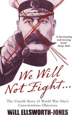 We Will Not Fight: The Untold Story of WW1's Conscientious Objectors - Will Ellsworth-Jones