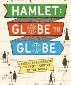 Hamlet: Globe to Globe: Taking Shakespeare to Every Country in the World - Dominic Dromgoole