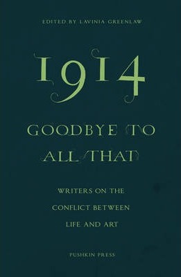 1914-Goodbye to All That: Writers on the Conflict Between Life and Art - Lavinia Greenlaw
