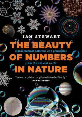 The Beauty of Numbers in Nature: Mathematical patterns and principles from the natural world - Ian Stewart