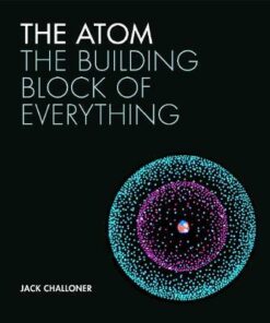 The Atom: The building block of everything - Jack Challoner