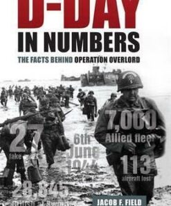 D-Day in Numbers: The facts behind Operation Overlord - Jacob F. Field