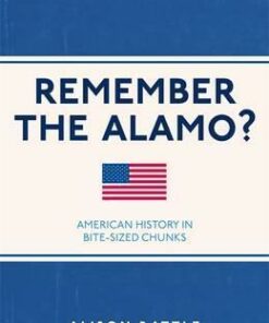Remember the Alamo?: American History in Bite-Sized Chunks - Alison Rattle