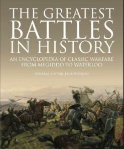 The Greatest Battles in History: An Encyclopedia of Classic Warfare From Megiddo To Waterloo - Jack Watkins