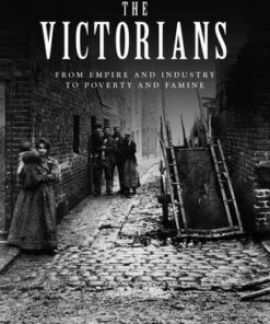 The Victorians: From Empire and Industry to Poverty and Famine - John D Wright