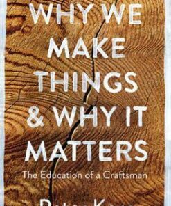 Why We Make Things and Why it Matters: The Education of a Craftsman - Peter Korn