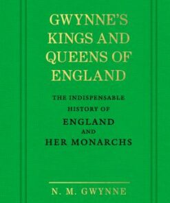 Gwynne's Kings and Queens: The Indispensable History of England and Her Monarchs - N.M. Gwynne