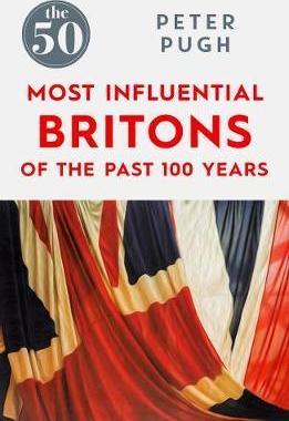 The 50 Most Influential Britons of the Past 100 Years - Peter Pugh