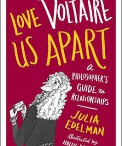 Love Voltaire Us Apart: A Philosopher's Guide to Relationships - Julia Edelman