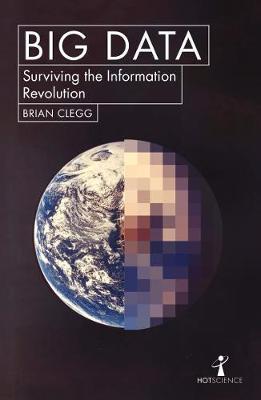 Big Data: How the Information Revolution Is Transforming Our Lives - Brian Clegg