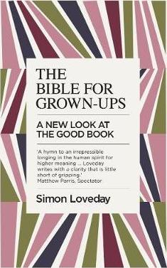 The Bible for Grown-Ups: A New Look at the Good Book - Simon Loveday