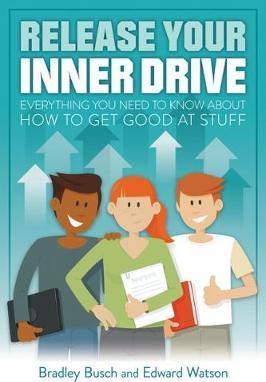 Release Your Inner Drive: Everything you need to know about how to get good at stuff - Bradley Busch
