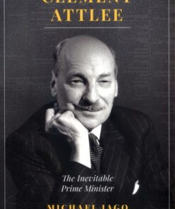 Clement Attlee: The Inevitable Prime Minister - Michael Jago