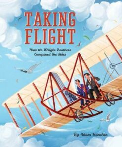 Taking Flight: How the Wright Brothers Conquered the Skies - Adam Hancher