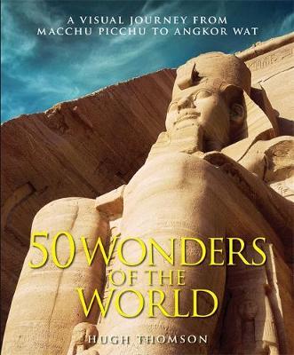 Wonders of the World: The Greatest Man-made Constructions from the Pyramids of Giza to the Golden Gate Bridge - Hugh Thomson