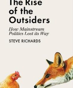 The Rise of the Outsiders: How Mainstream Politics Lost its Way - Steve Richards