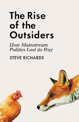 The Rise of the Outsiders: How Mainstream Politics Lost its Way - Steve Richards