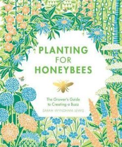 Planting for Honeybees: The grower's guide to creating a buzz - Sarah Wyndham Lewis
