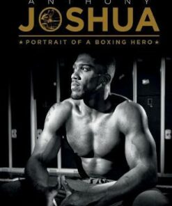 Anthony Joshua: Portrait of a Boxing Hero - Iain Spragg