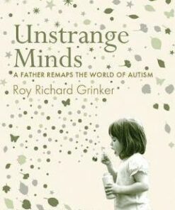 Unstrange Minds: A Father Remaps the World of Autism - Roy Richard Grinker