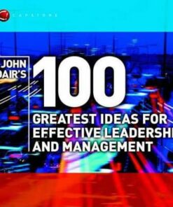 John Adair's 100 Greatest Ideas for Effective Leadership and Management - John Adair