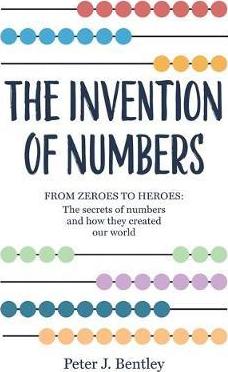 The Invention of Numbers - Peter Bentley