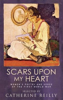 Scars Upon My Heart: Women's Poetry and Verse of the First World War 1 Scars Upon My Heart: Women's Poetry and Verse of the First World War - Catherine Reilly