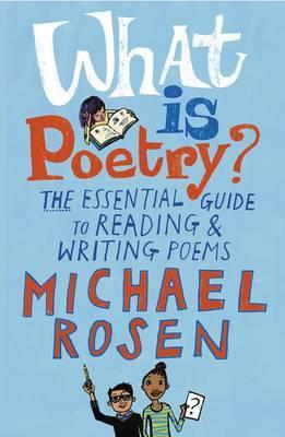 What Is Poetry?: The Essential Guide to Reading and Writing Poems - Michael Rosen