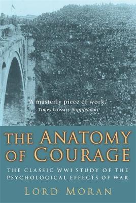 The Anatomy of Courage: The Classic WWI Study of the Psychological Effects of War - Lord John Moran