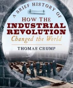 A Brief History of How the Industrial Revolution Changed the World - Thomas Crump