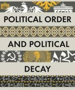Political Order and Political Decay: From the Industrial Revolution to the Globalisation of Democracy - Francis Fukuyama