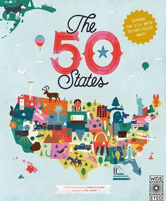 The 50 States: Explore the U.S.A. with 50 fact-filled maps! - Gabrielle Balkan
