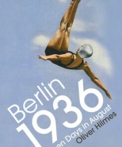 Berlin 1936: Sixteen Days in August - Oliver Hilmes