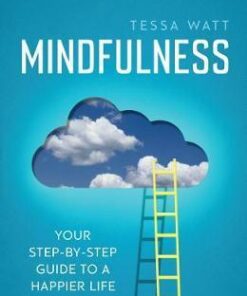 Mindfulness: Your step-by-step guide to a happier life - Tessa Watt