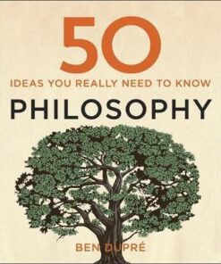 50 Philosophy Ideas You Really Need to Know - Ben Dupre
