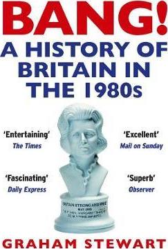 Bang!: A History of Britain in the 1980s - Graham Stewart