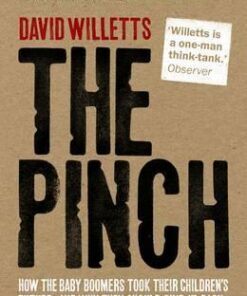 The Pinch: How the Baby Boomers Took Their Children's Future - And Why They Should Give It Back - David Willetts