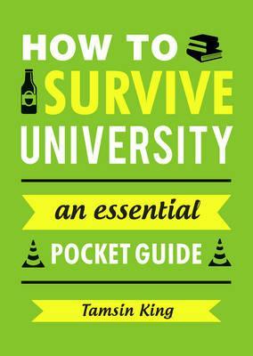 How to Survive University: An Essential Pocket Guide - Tamsin King