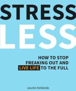 Stress Less: How to Stop Freaking Out and Live Life to the Full - Jasmin Kirkbride