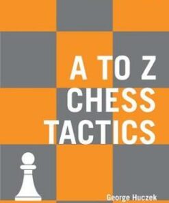 A to Z Chess Tactics: Every chess move explained - George Huczek