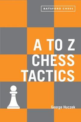 A to Z Chess Tactics: Every chess move explained - George Huczek