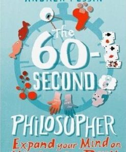 The 60-second Philosopher: Expand your Mind on a Minute or So a Day! - Andrew Pessin